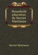 Household education. By Harriet Martineau, Martineau Harriet 