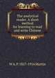 The analytical reader. A short method for learning to read and write Chinese, W A. P. 1827-1916 Martin 