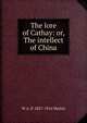 The lore of Cathay: or, The intellect of China, W A. P. 1827-1916 Martin 