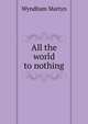 All the world to nothing, Wyndham Martyn 