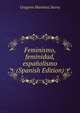 Feminismo, feminidad, espanolismo (Spanish Edition), Gregorio Martinez Sierra 