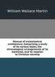 Manual of ecclesiastical architecture. Comprising a study of its various styles, the chronological arrangements of its elements, and its relation to Christian worship, William Wallace Martin 