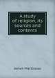 A study of religion, its sources and contents, James Martineau 