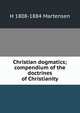 Christian dogmatics; compendium of the doctrines of Christianity, H 1808-1884 Martensen 