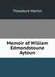 Memoir of William Edmondstoune Aytoun, Martin, Theodore, Sir, 1816-1909 