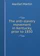 The anti-slavery movement in Kentucky, prior to 1850, Asa Earl Martin 