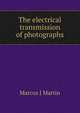The electrical transmission of photographs, Marcus J Martin 