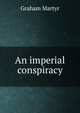 An imperial conspiracy, Graham Martyr 
