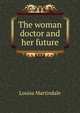 The woman doctor and her future, Louisa Martindale 