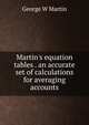 Martin's equation tables . an accurate set of calculations for averaging accounts, George W Martin 