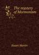 The mystery of Mormonism, Stuart Martin 