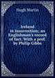 Ireland in insurrection; an Englishman's record of fact. With a pref. by Philip Gibbs, Hugh Martin 