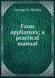 Farm appliances; a practical manual, George A. Martin 