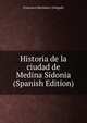 Historia de la ciudad de Medina Sidonia (Spanish Edition), Francisco Martinez y Delgado 