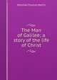 The Man of Galilee; a story of the life of Christ, Marshall Thomas Martin 