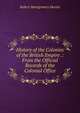 History of the Colonies of the British Empire .: From the Official Records of the Colonial Office, Robert Montgomery Martin 
