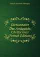 Dictionnaire Des Antiquites Chretiennes (French Edition), Joseph Alexandre Martigny 