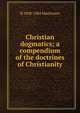 Christian dogmatics; a compendium of the doctrines of Christianity, H 1808-1884 Martensen 
