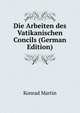 Die Arbeiten des Vatikanischen Concils (German Edition), Konrad Martin 