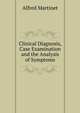 Clinical Diagnosis, Case Examination and the Analysis of Symptoms, Alfred Martinet 