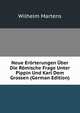 Neue Erorterungen Uber Die Romische Frage Unter Pippin Und Karl Dem Grossen (German Edition), Wilhelm Martens 