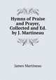 Hymns of Praise and Prayer, Collected and Ed. by J. Martineau, James Martineau 