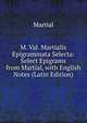 M. Val. Martialis Epigrammata Selecta: Select Epigrams from Martial, with English Notes (Latin Edition), Martial 