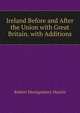Ireland Before and After the Union with Great Britain. with Additions, Robert Montgomery Martin 