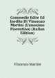 Commedie Edite Ed Inedite Di Vincenzo Martini (L'anonimo Fiorentino) (Italian Edition), Vincenzo Martini 