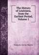 The History of Louisiana, from the Earliest Period, Volume 1, Francois-Xavier Martin 