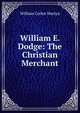 William E. Dodge: The Christian Merchant, William Carlos Martyn 
