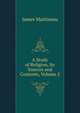A Study of Religion, Its Sources and Contents, Volume 2, James Martineau 