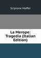La Merope: Tragedia (Italian Edition), Scipione Maffei 