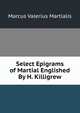 Select Epigrams of Martial Englished By H. Killigrew., Marcus Valerius Martialis 