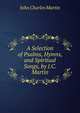 A Selection of Psalms, Hymns, and Spiritual Songs, by J.C. Martin, John Charles Martin 