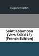 Saint Columban (Vers 540-615) (French Edition), Eugene Martin 