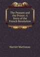 The Peasant and the Prince: A Story of the French Revolution, Martineau Harriet 
