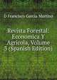 Revista Forestal: Economica Y Agricola, Volume 3 (Spanish Edition), D. Francisco Garcia Martino 