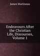 Endeavours After the Christian Life, Discourses, Volume 1, James Martineau 