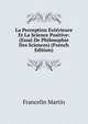 La Perception Exterieure Et La Science Positive: (Essai De Philosophie Des Sciences) (French Edition), Francelin Martin 