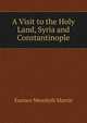 A Visit to the Holy Land, Syria and Constantinople, Eustace Meredyth Martin 
