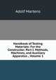 Handbook of Testing Materials: For the Constructor. Part I. Methods, Machines, and Auxiliary Apparatus ., Volume 1, Adolf Martens 