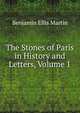 The Stones of Paris in History and Letters, Volume 1, Benjamin Ellis Martin 