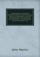 A Bibliographical Catalogue of Books Privately Printed: Including Those of the Bannatyne, Maitland and Roxburghe Clubs, and of the Private Presses at . and Strawberry Hill. by John Martin, F.L.S., John Martin 