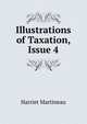 Illustrations of Taxation, Issue 4, Martineau Harriet 