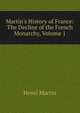 Martin's History of France: The Decline of the French Monarchy, Volume 1, Henri Martin 