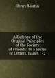 A Defence of the Original Principles of the Society of Friends: In a Series of Letters, Issues 1-2, Henry Martin 