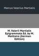 M. Valerii Martialis Epigrammata Ed. by M. Maittaire (German Edition), Marcus Valerius Martialis 