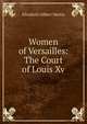 Women of Versailles: The Court of Louis Xv., Elizabeth Gilbert Martin 