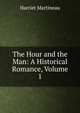 The Hour and the Man: A Historical Romance, Volume 1, Martineau Harriet 